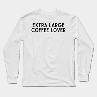 Extra Large Coffee Lover - Coffee Quotes Long Sleeve T-Shirt